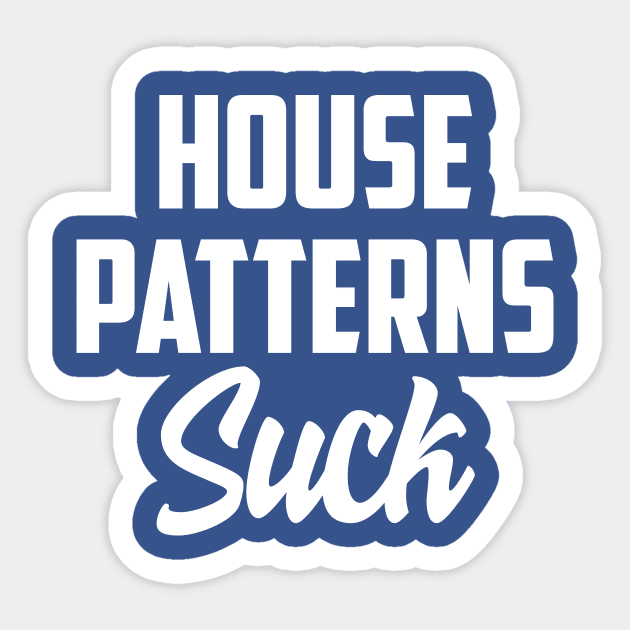 House patterns suck Sticker by AnnoyingBowlerTees